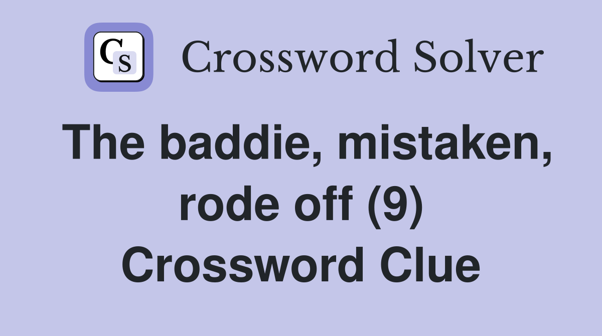 The baddie, mistaken, rode off (9) Crossword Clue