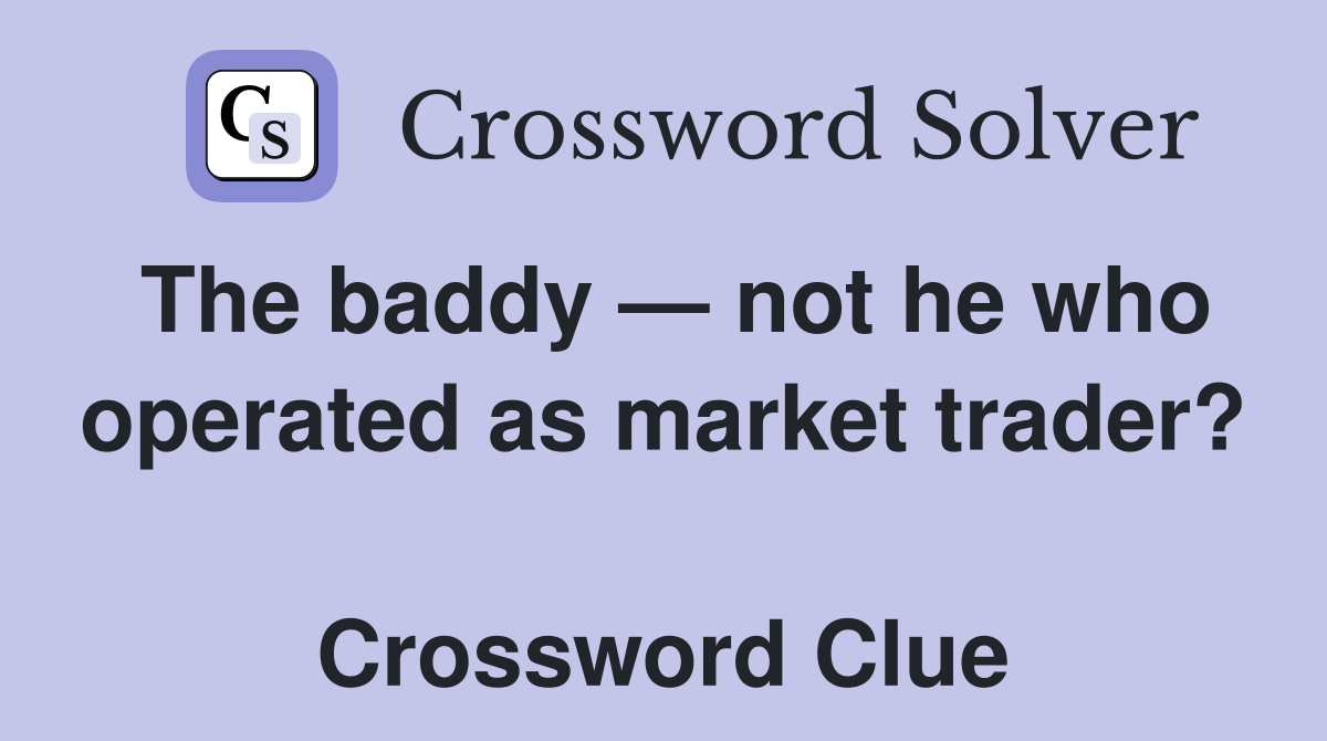 The baddy — not he who operated as market trader?  Crossword Clue