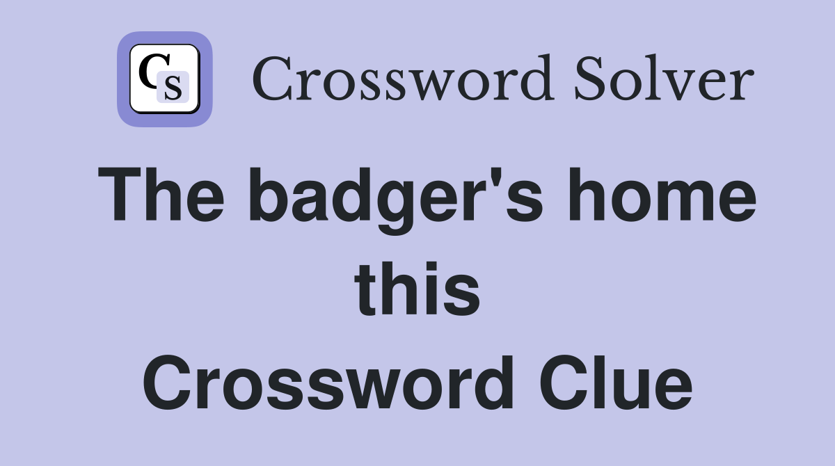 The badger's home this Crossword Clue