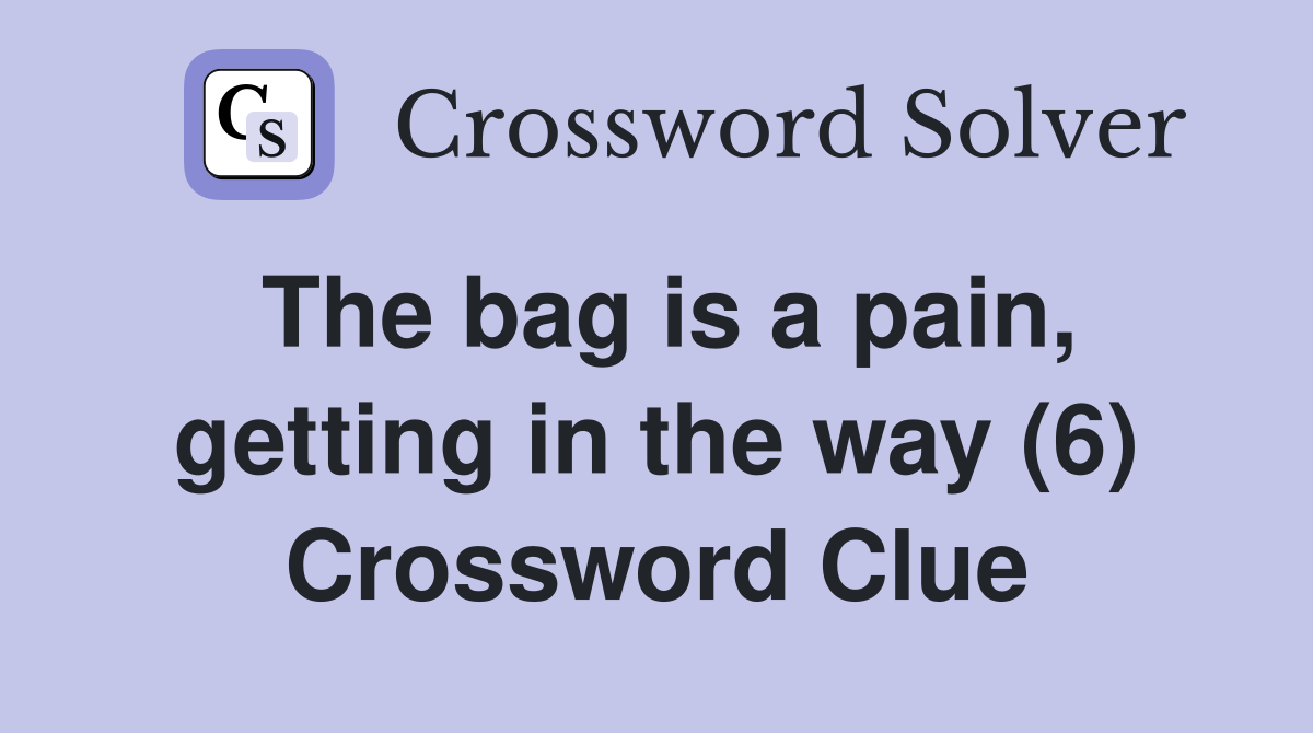 The bag is a pain, getting in the way (6) Crossword Clue