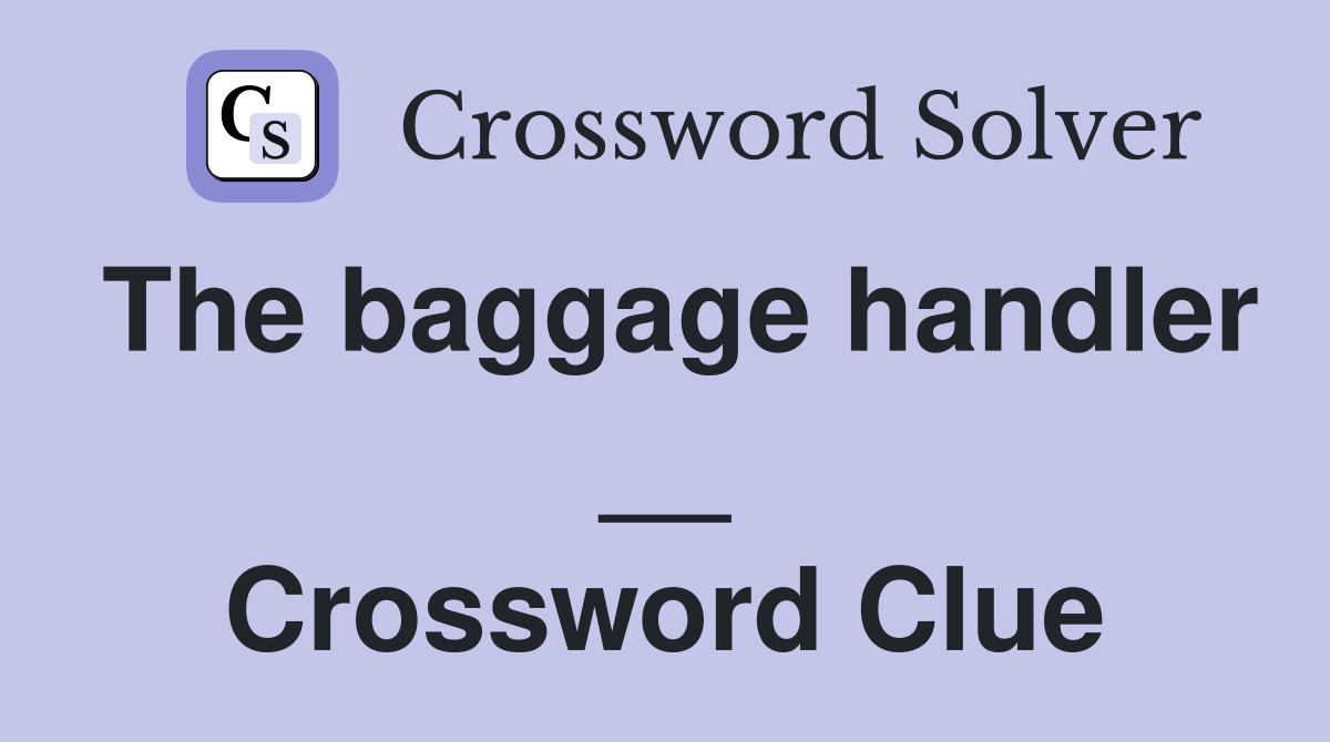 The baggage handler __ Crossword Clue