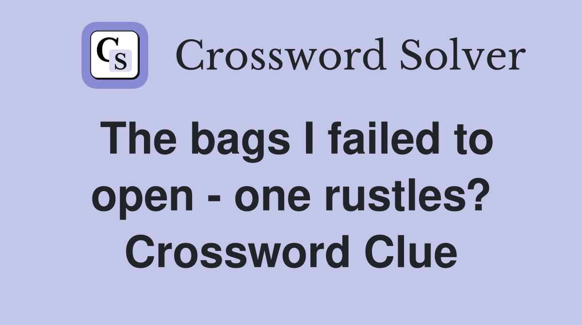The bags I failed to open - one rustles? Crossword Clue