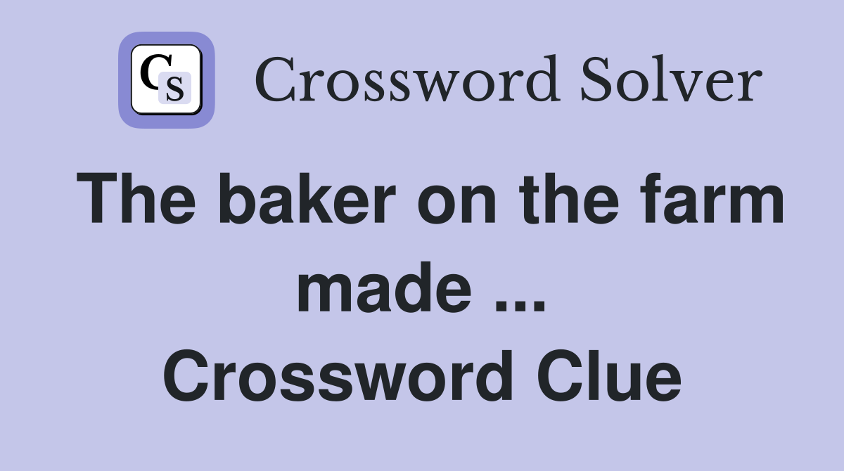The baker on the farm made ... Crossword Clue