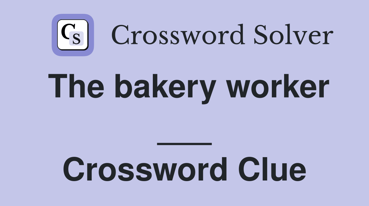 The bakery worker ___ Crossword Clue