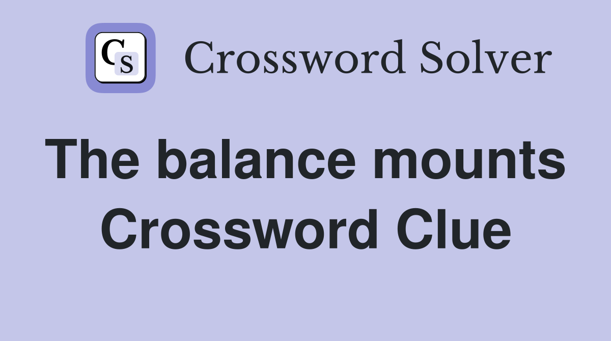 The balance mounts  Crossword Clue