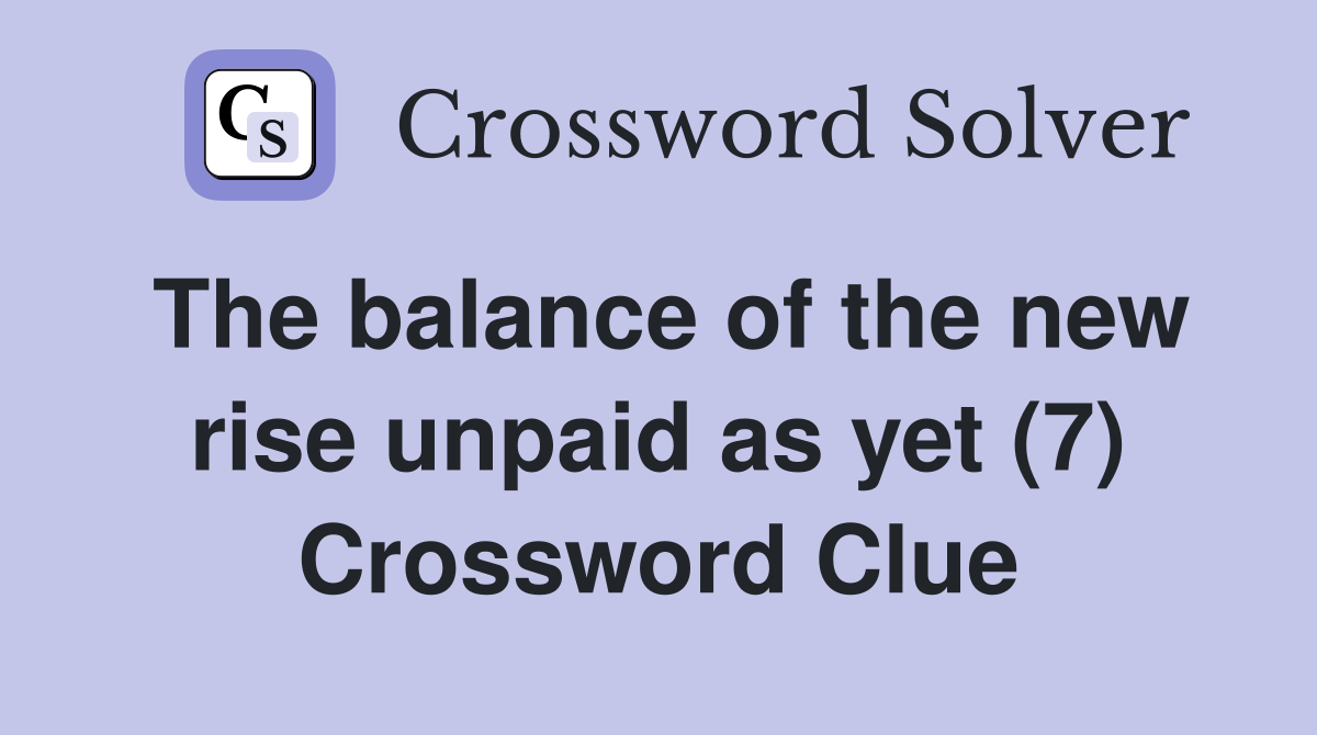 The balance of the new rise unpaid as yet (7) Crossword Clue