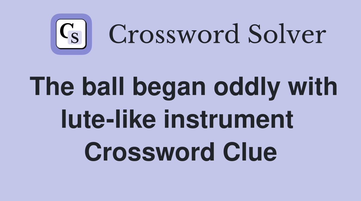 The ball began oddly with lute-like instrument  Crossword Clue