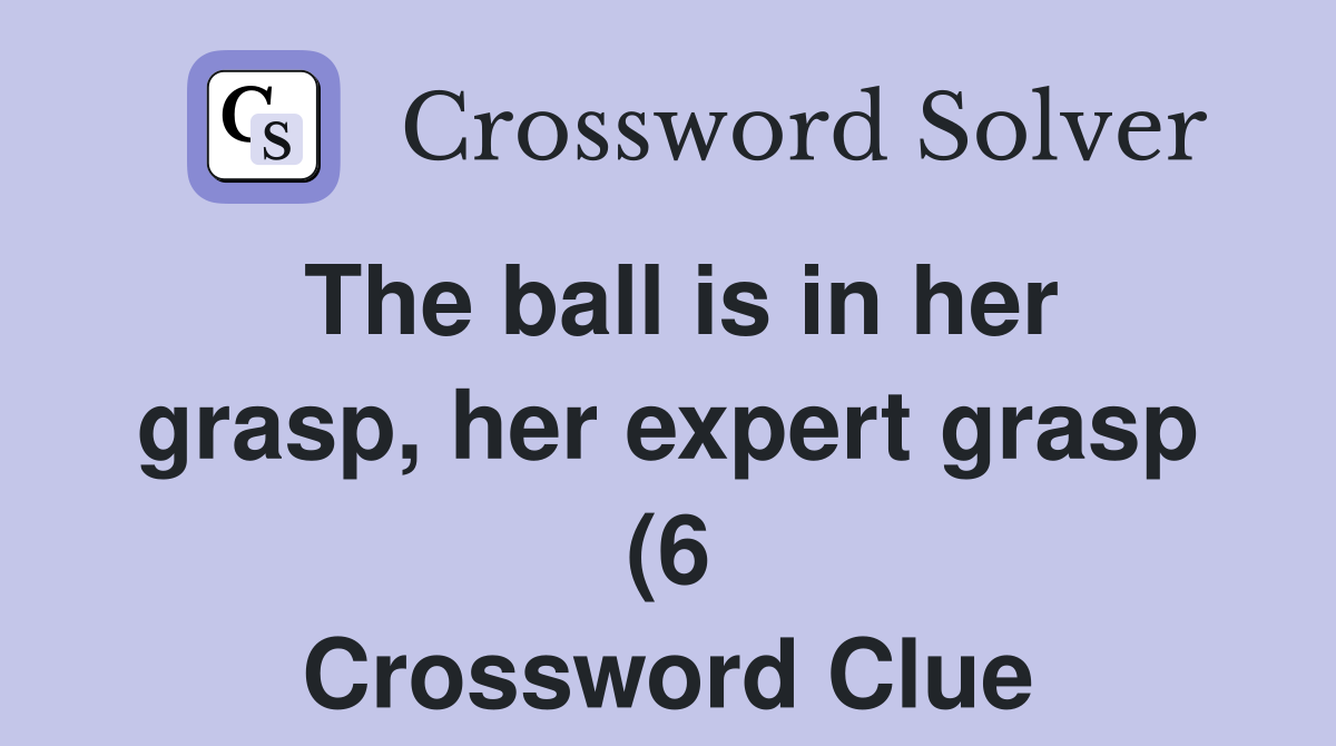 The ball is in her grasp her expert grasp (6) Crossword Clue Answers The ball is in her grasp her expert grasp (6) Crossword Clue Answers