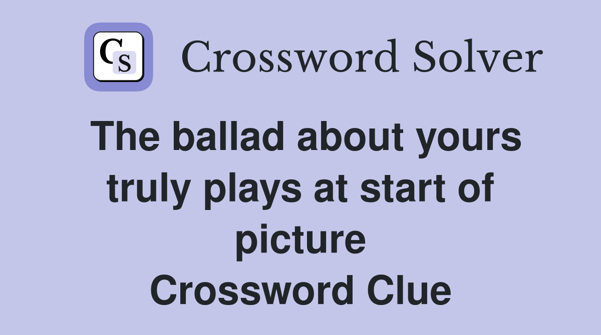 The ballad about yours truly plays at start of picture Crossword Clue