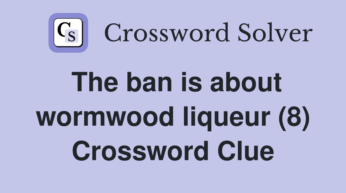 The ban is about wormwood liqueur (8) Crossword Clue