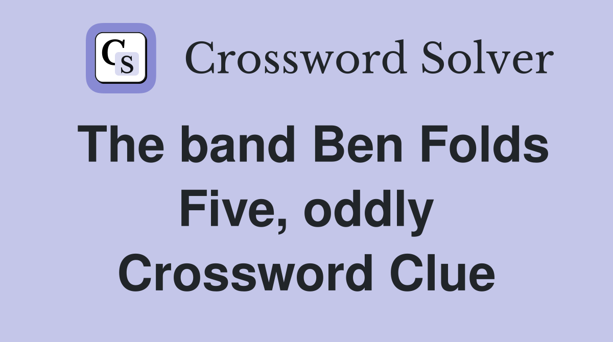 The band Ben Folds Five, oddly Crossword Clue