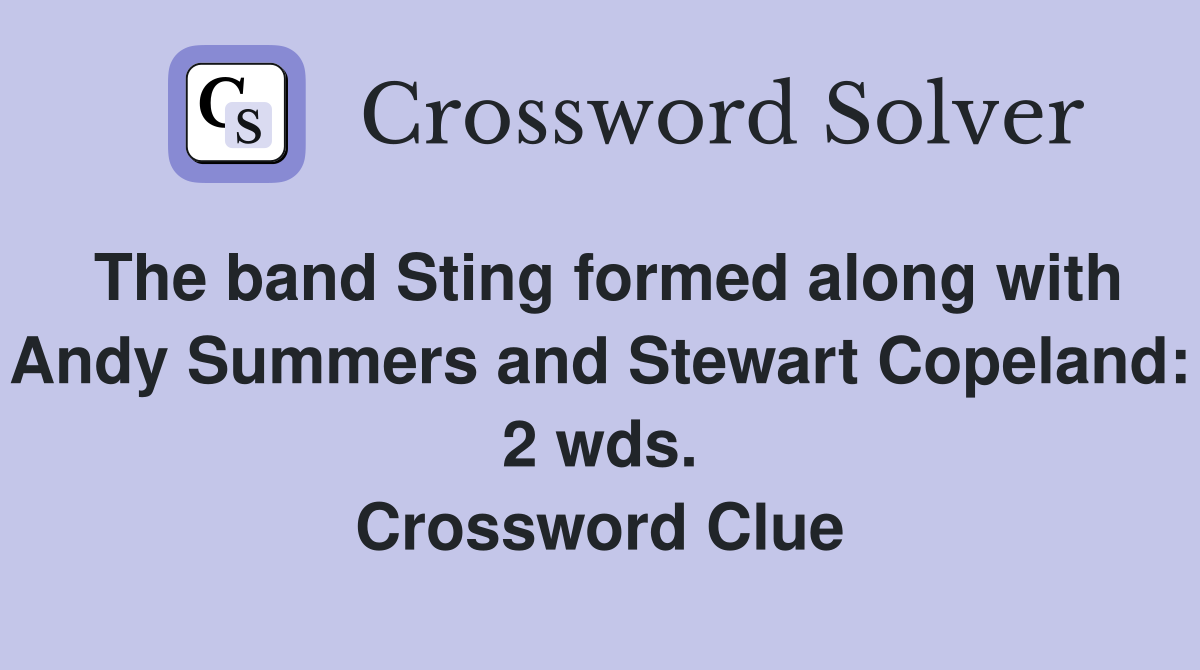 The band Sting formed along with Andy Summers and Stewart Copeland: 2 wds. Crossword Clue