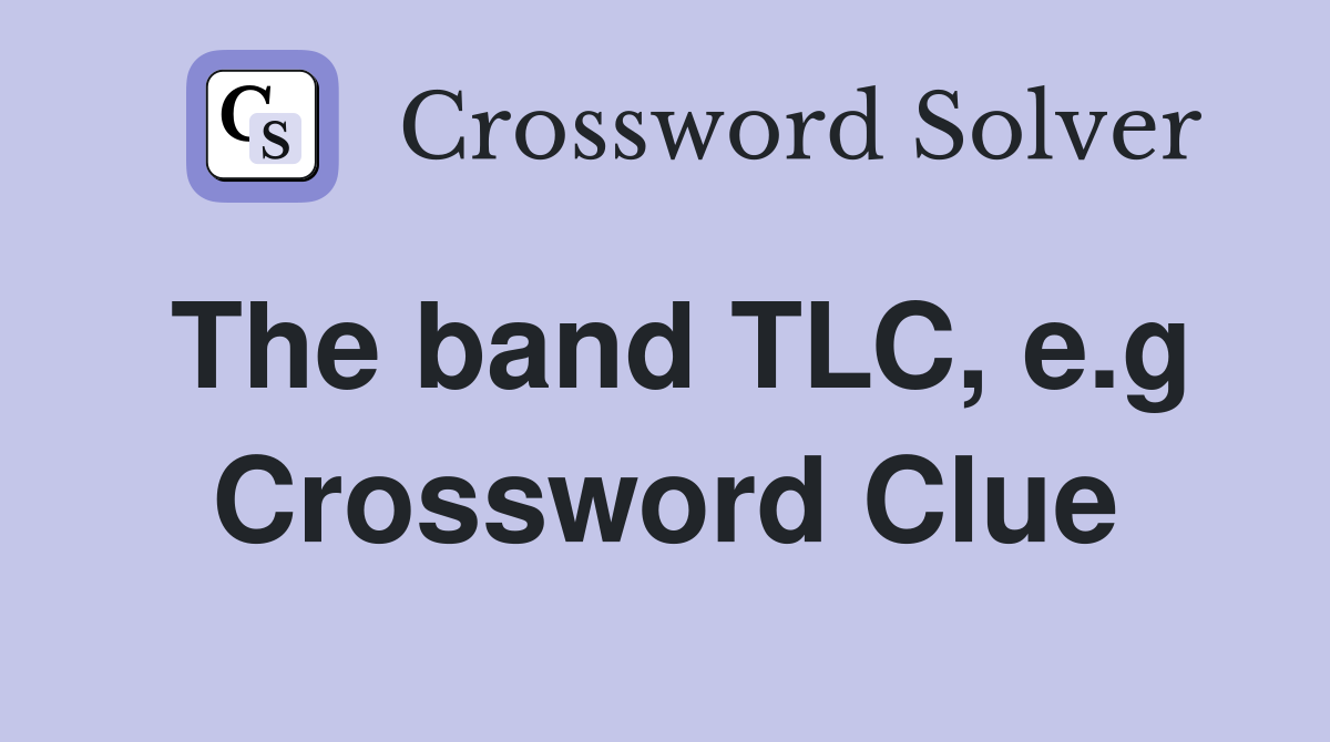 The band TLC, e.g Crossword Clue