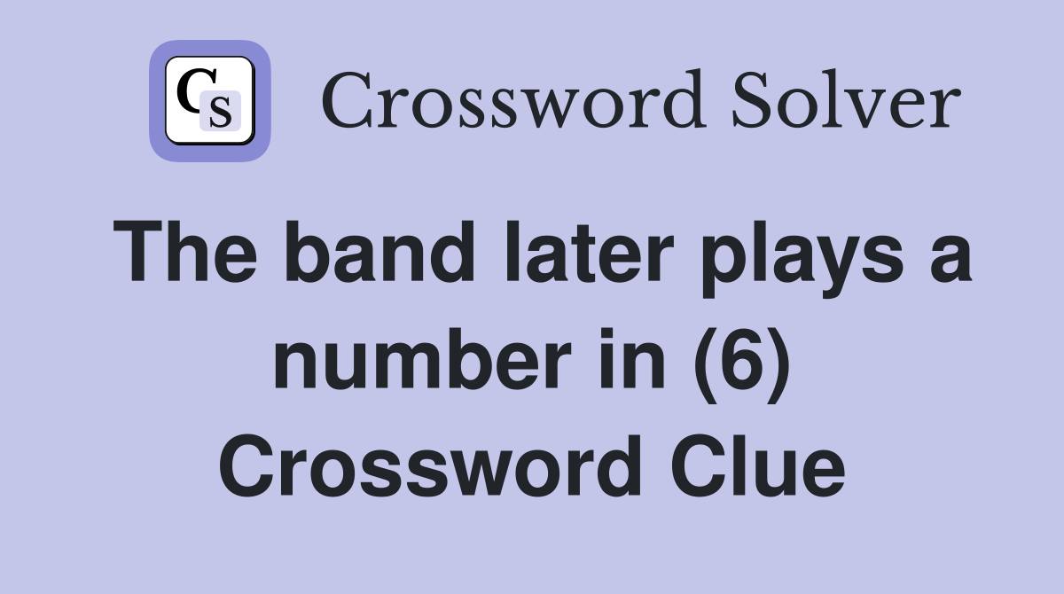The band later plays a number in (6) Crossword Clue