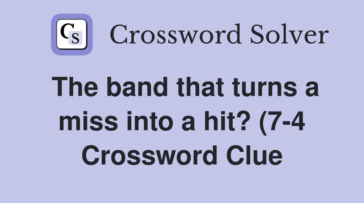 The band that turns a miss into a hit? (7 4) Crossword Clue Answers The band that turns a miss into a hit? (7 4) Crossword Clue Answers