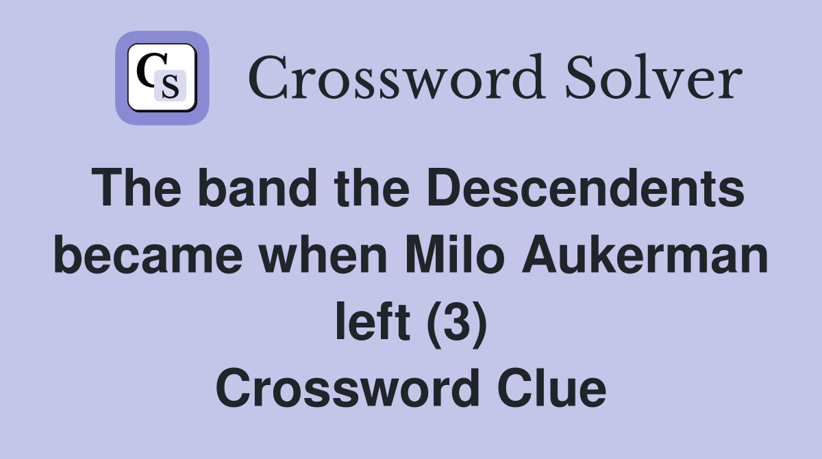 The band the Descendents became when Milo Aukerman left (3) Crossword Clue