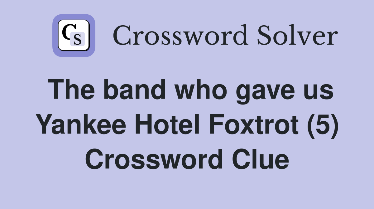 The band who gave us Yankee Hotel Foxtrot (5) Crossword Clue
