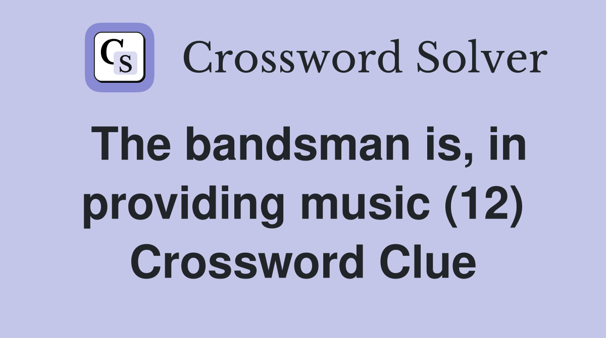 The bandsman is, in providing music (12) Crossword Clue