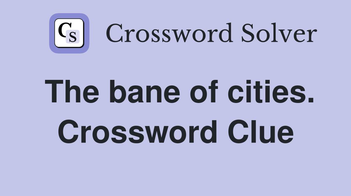 The bane of cities. Crossword Clue