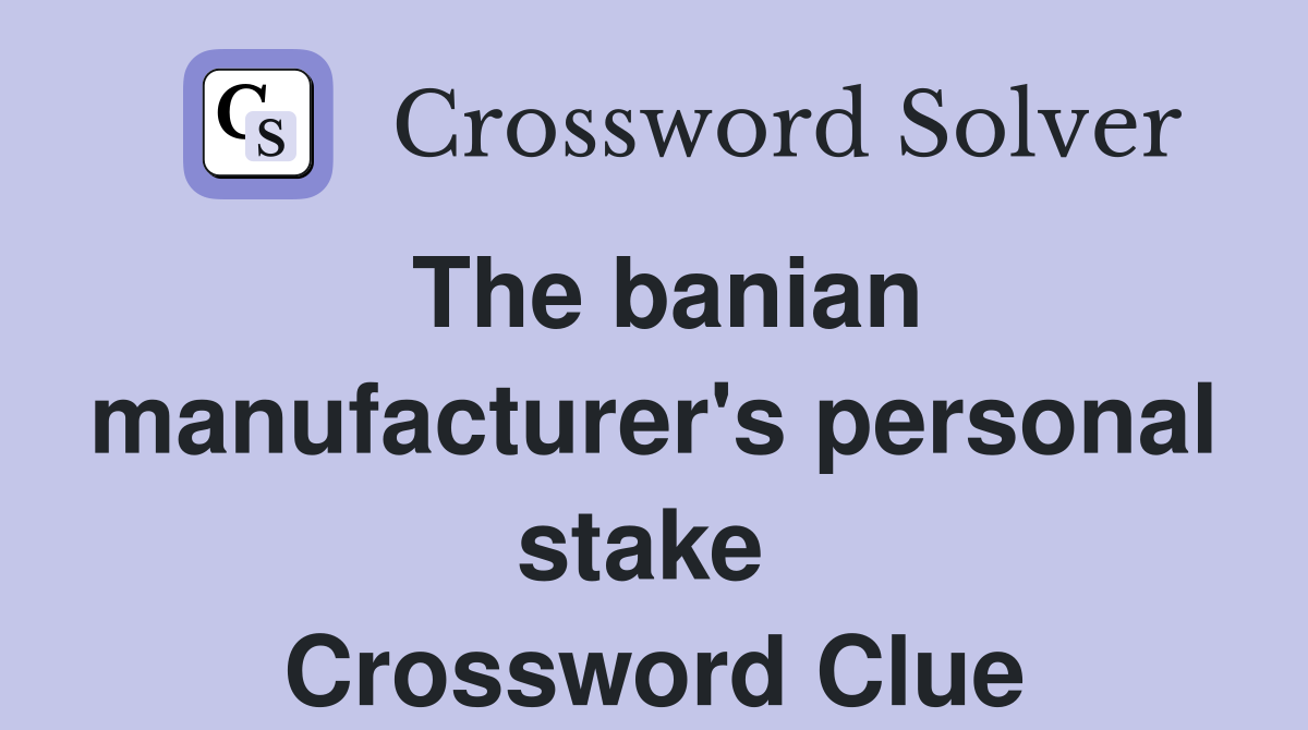 The banian manufacturer's personal stake  Crossword Clue
