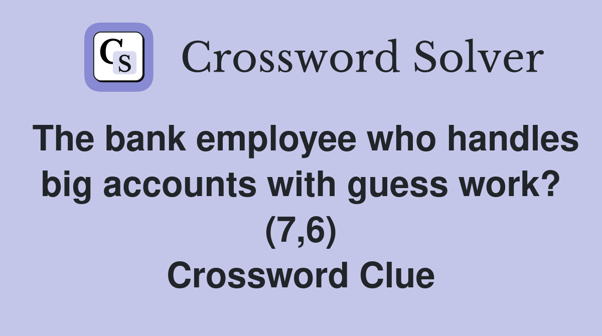 The bank employee who handles big accounts with guess work? (7,6) Crossword Clue