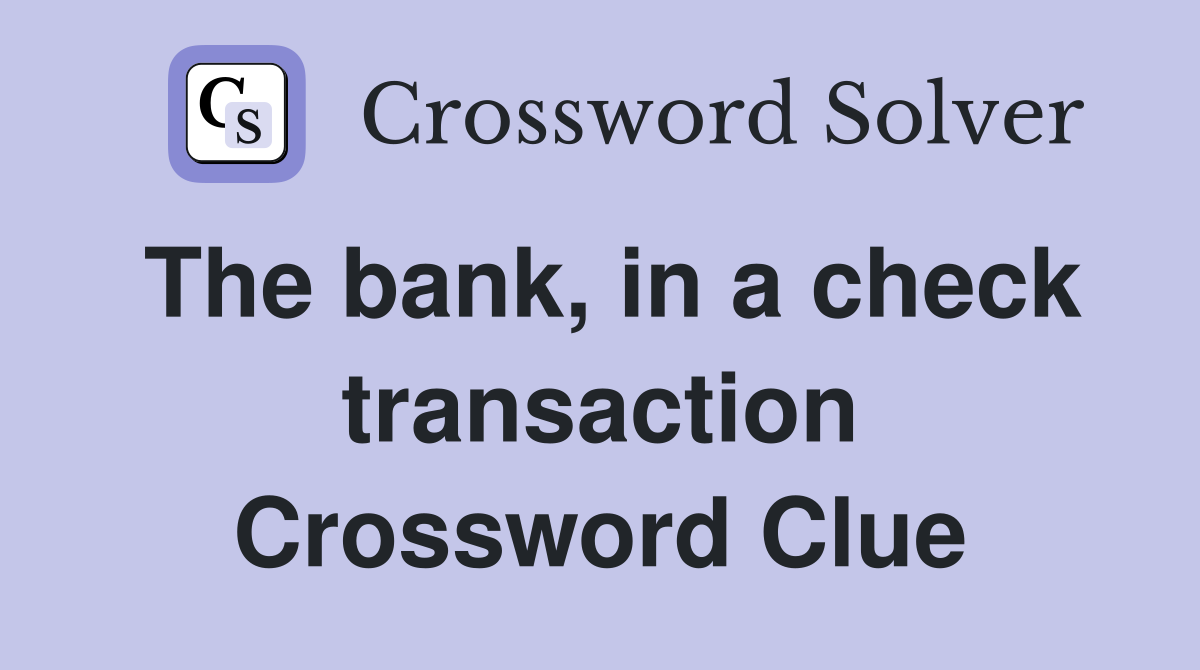 The bank, in a check transaction Crossword Clue
