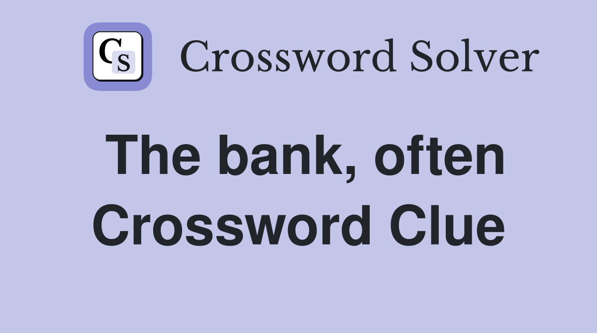 The bank, often Crossword Clue