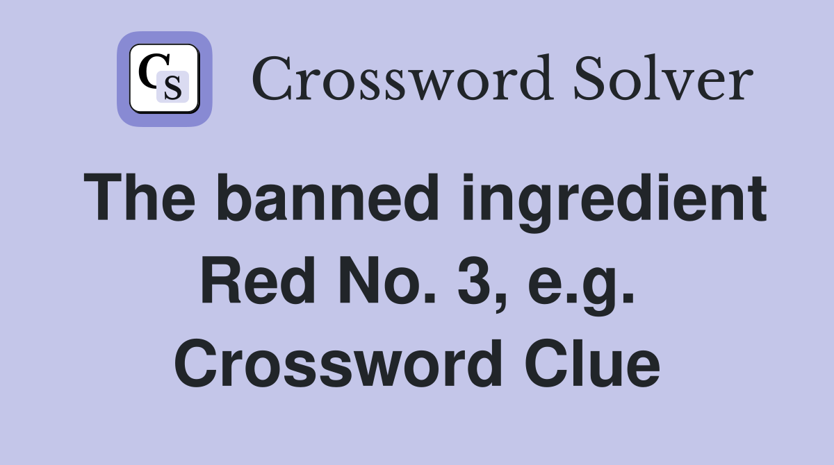 The banned ingredient Red No. 3, e.g. Crossword Clue