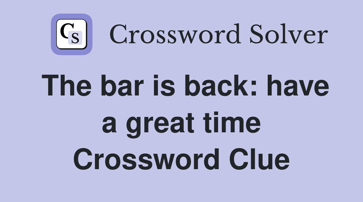The bar is back: have a great time Crossword Clue