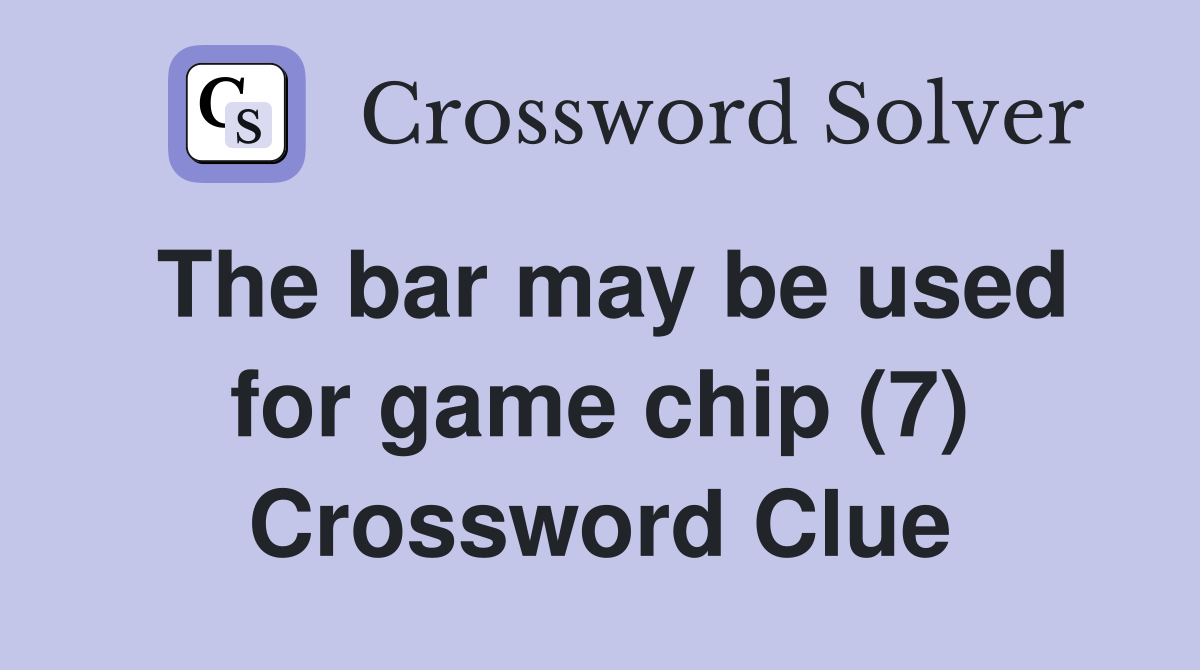 The bar may be used for game chip (7) Crossword Clue