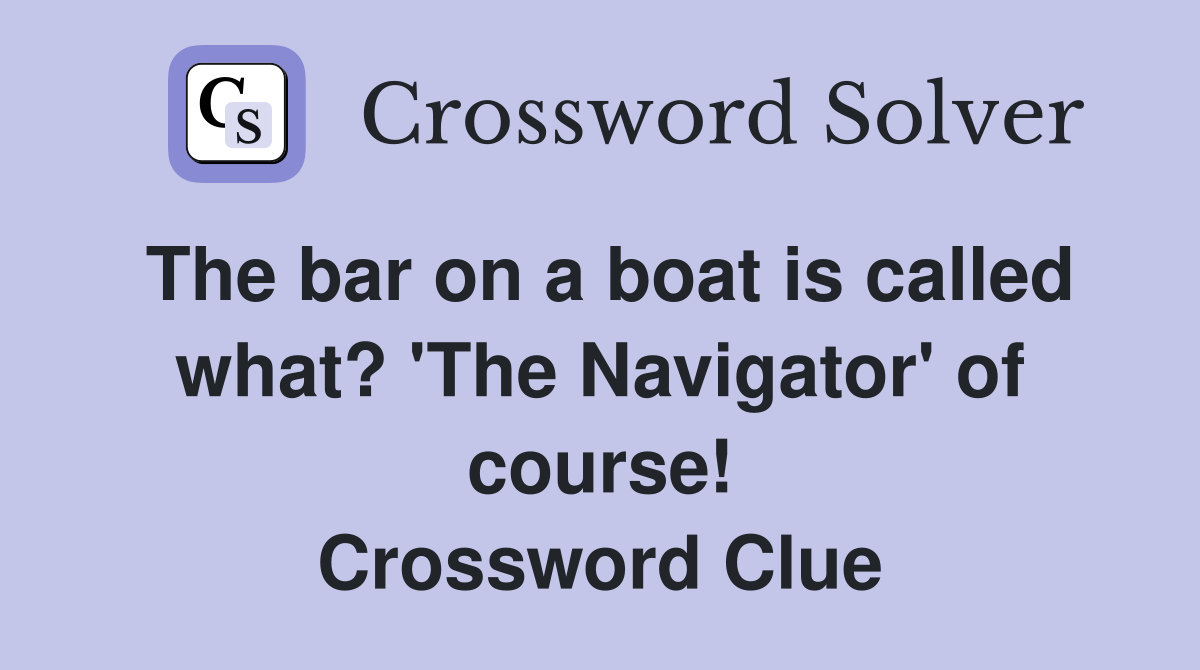 The bar on a boat is called what? 'The Navigator' of course! Crossword Clue