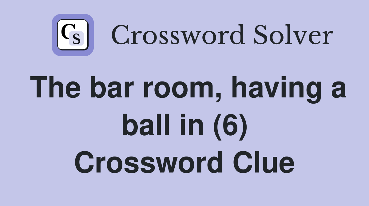 The bar room, having a ball in (6) Crossword Clue