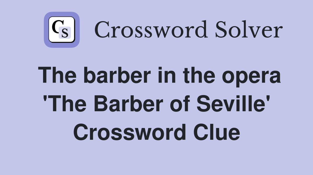 The barber in the opera 'The Barber of Seville' Crossword Clue