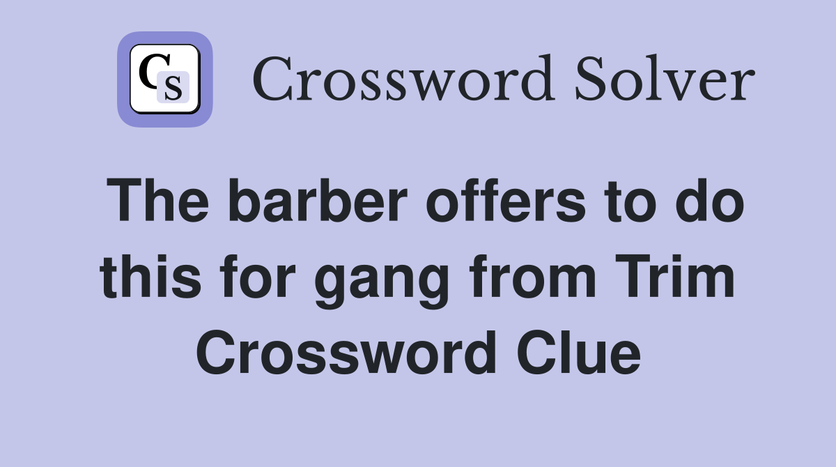 The barber offers to do this for gang from Trim Crossword Clue