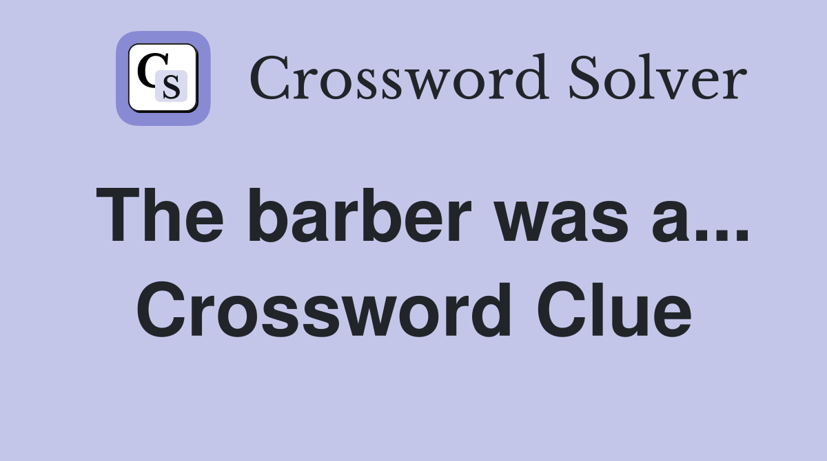 The barber was a... Crossword Clue