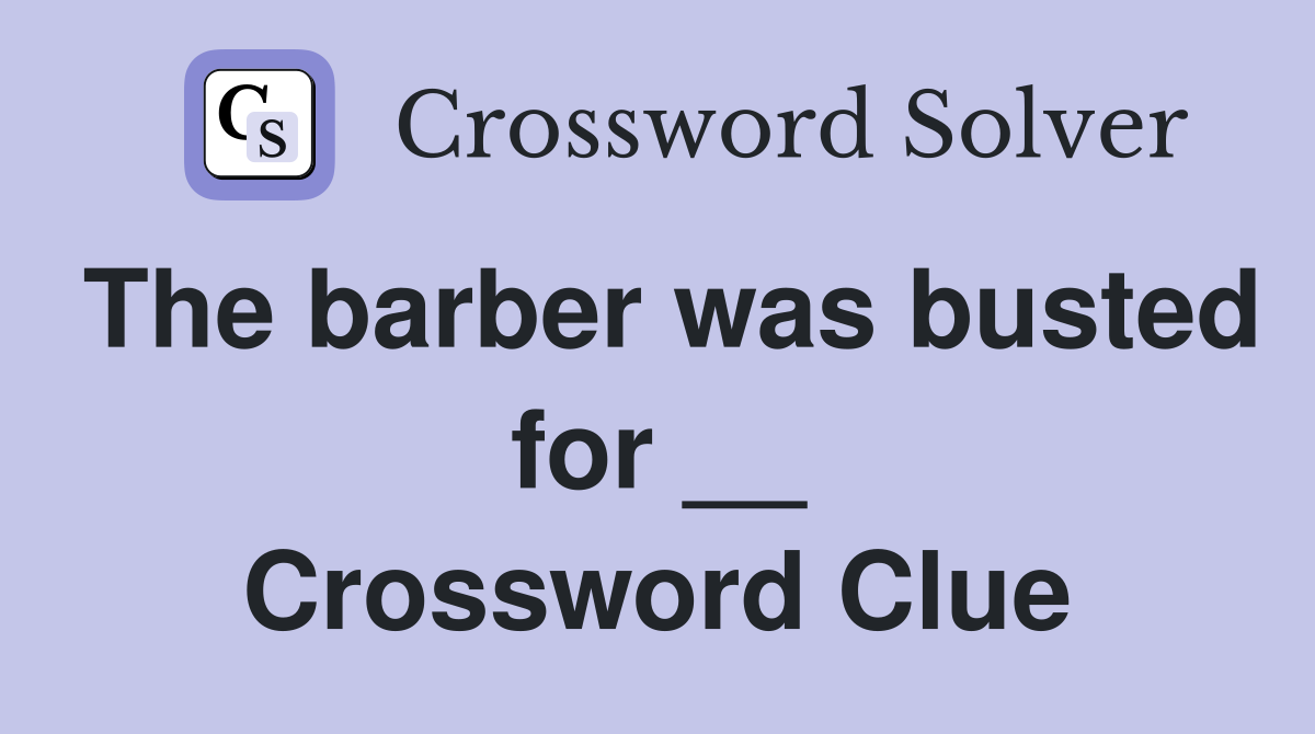 The barber was busted for __ Crossword Clue
