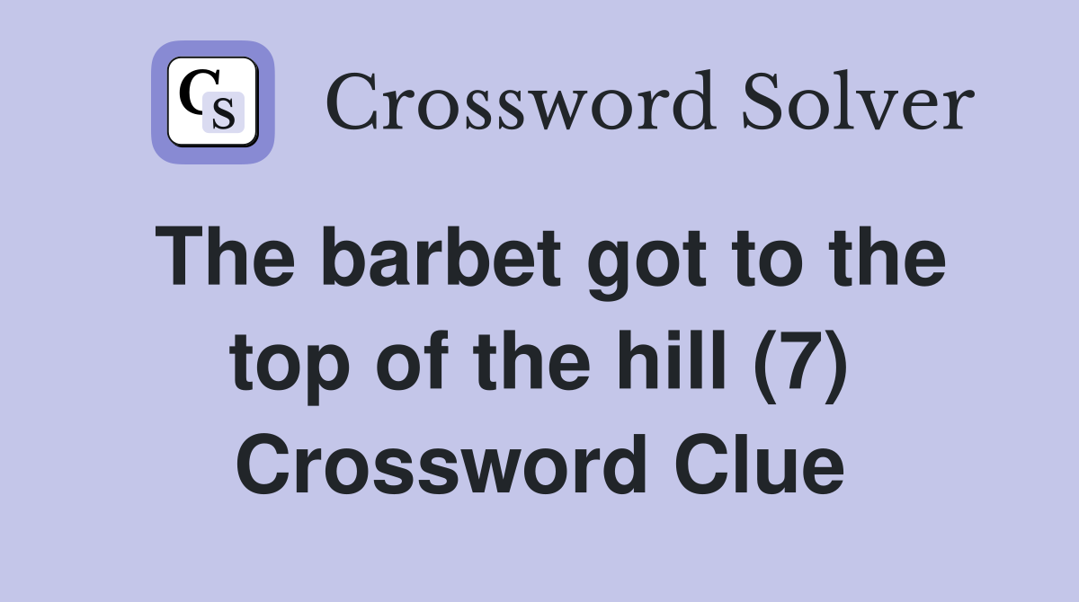 The barbet got to the top of the hill (7) Crossword Clue