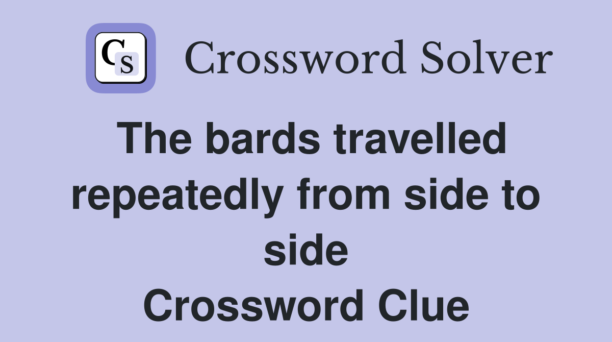 The bards travelled repeatedly from side to side Crossword Clue