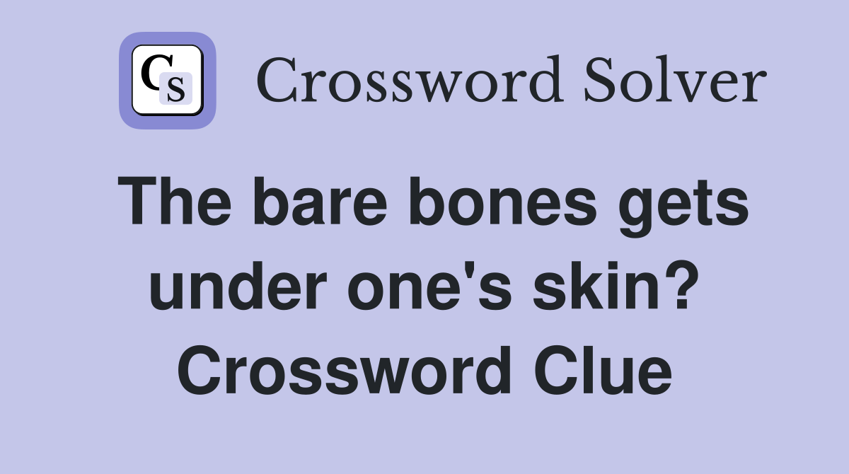The bare bones gets under one's skin? Crossword Clue