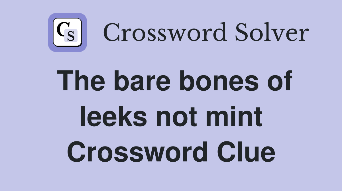 The bare bones of leeks not mint Crossword Clue