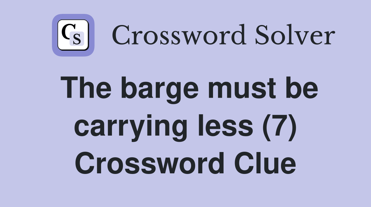 The barge must be carrying less (7) Crossword Clue