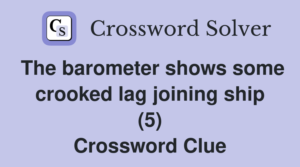 The barometer shows some crooked lag joining ship (5) Crossword Clue