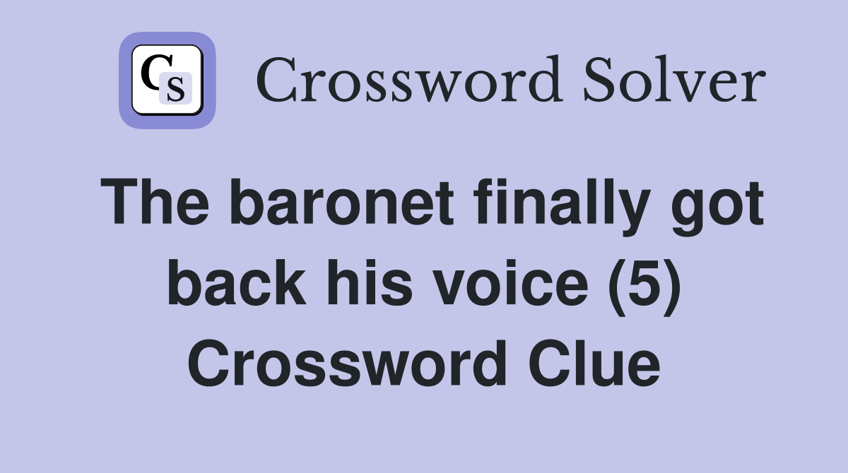 The baronet finally got back his voice (5) Crossword Clue