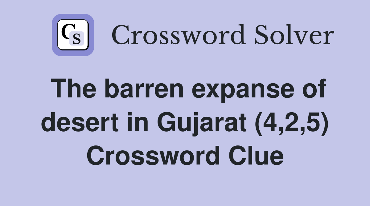 The barren expanse of desert in Gujarat (4,2,5) Crossword Clue