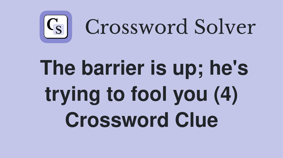 The barrier is up; he's trying to fool you (4) Crossword Clue