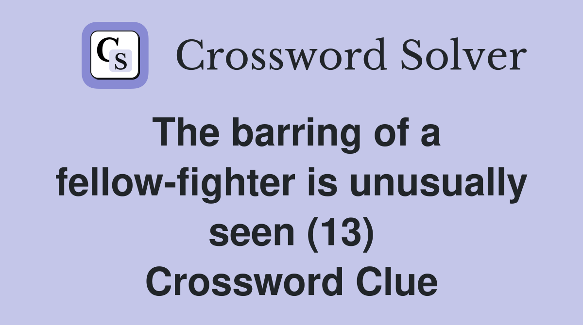 The barring of a fellow-fighter is unusually seen (13) Crossword Clue