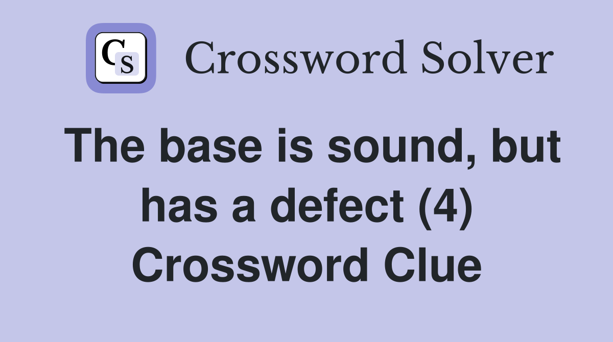 The base is sound, but has a defect (4) Crossword Clue