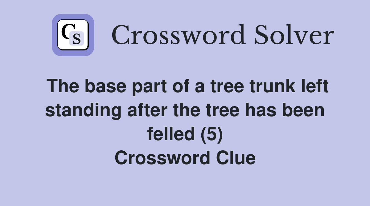 The base part of a tree trunk left standing after the tree has been felled (5) Crossword Clue