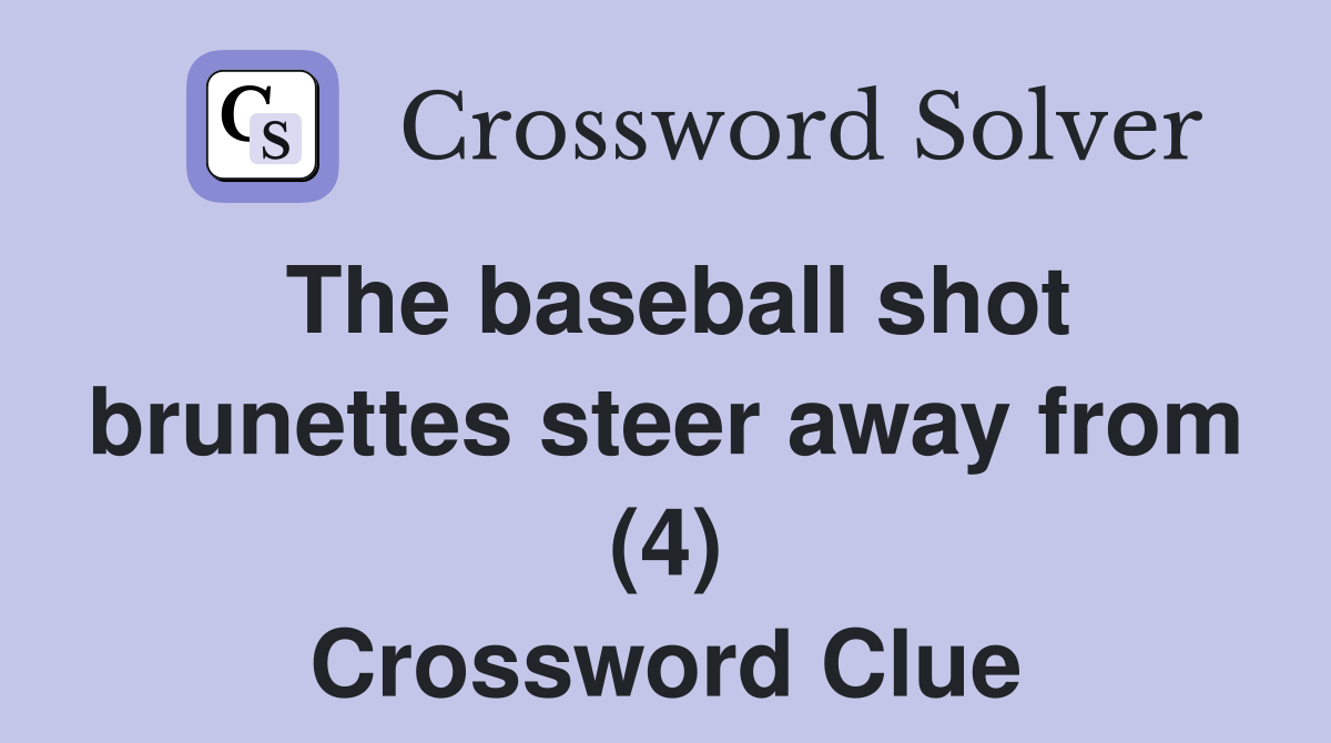 The baseball shot brunettes steer away from (4) Crossword Clue