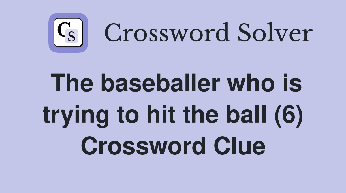 The baseballer who is trying to hit the ball (6) Crossword Clue